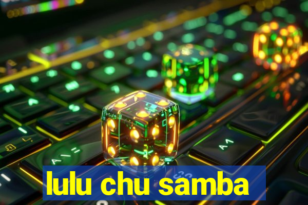 lulu chu samba